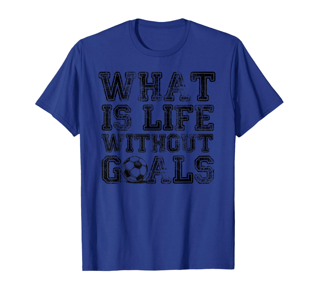 What Is Life Without Goals Funny Soccer T-Shirt - Aesthetic Graphic Unisex - T-Shirt, Sweatshirt, Hoodie