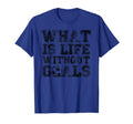 What Is Life Without Goals Funny Soccer T-Shirt - Aesthetic Graphic Unisex - T-Shirt, Sweatshirt, Hoodie