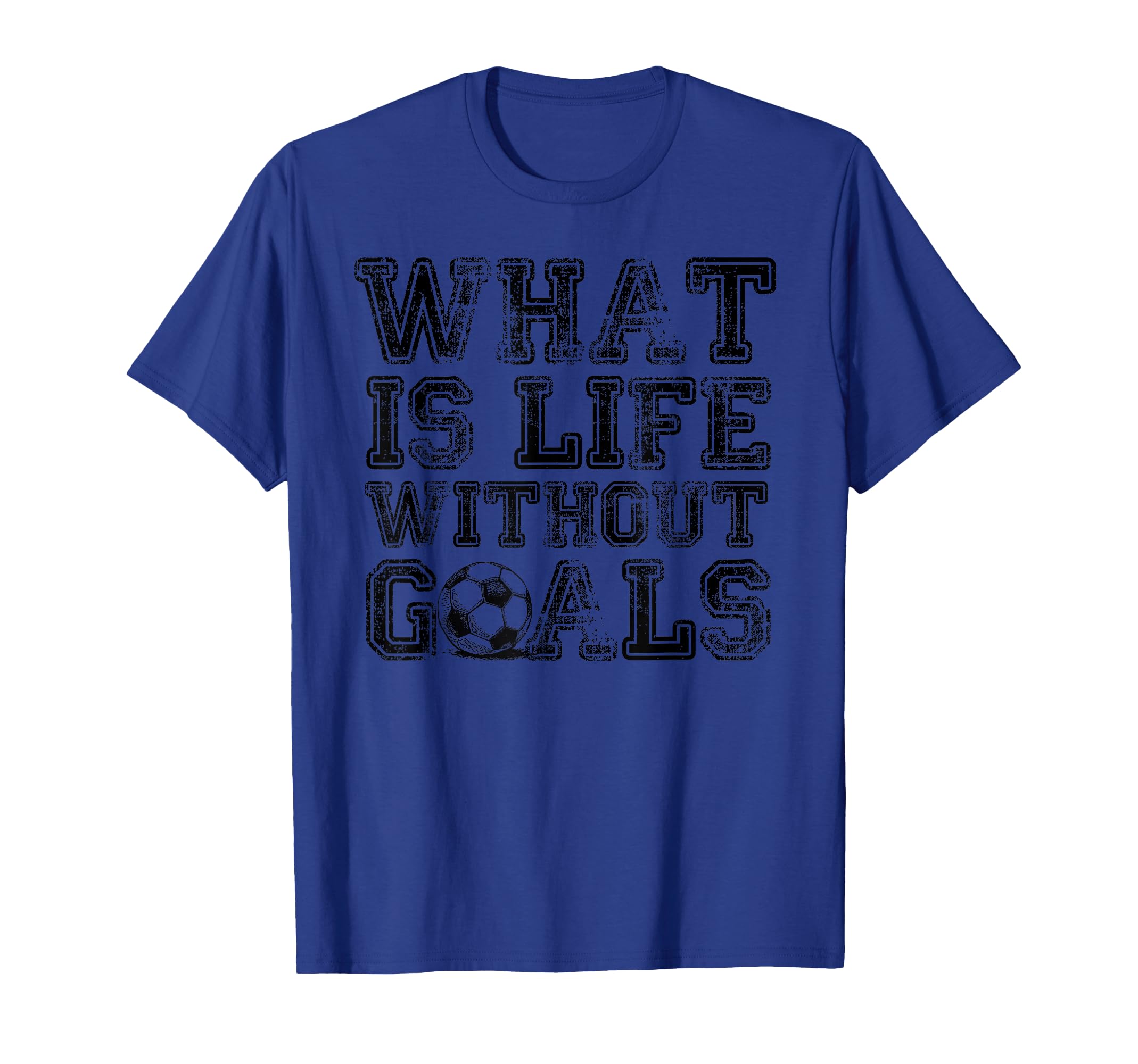 What Is Life Without Goals Funny Soccer T-Shirt - Aesthetic Graphic Unisex - T-Shirt, Sweatshirt, Hoodie