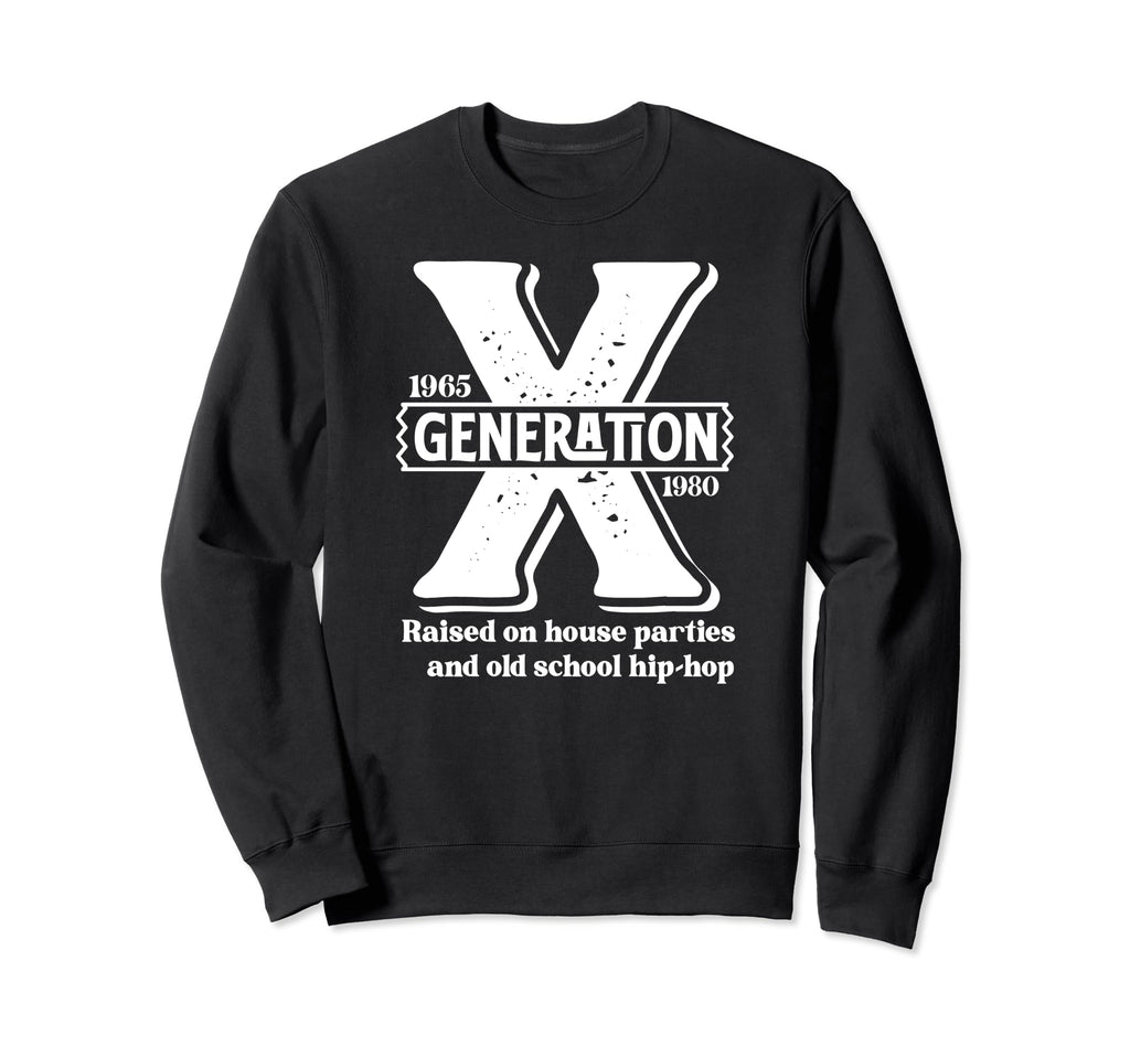 Generation X Raised House Parties And Sweatshirt - Custom Art Print Unisex - T-Shirt, Sweatshirt, Hoodie