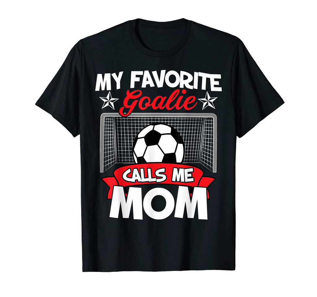 Funny My Favorite Goalie Calls Me Mom T-Shirt - Graphic Print Unisex - T-Shirt, Sweatshirt, Hoodie