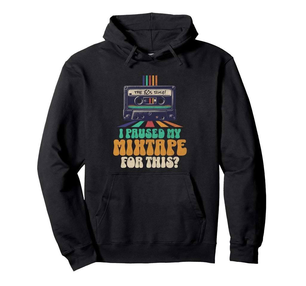 I Paused My Mixtape This Funny Hoodie - Streetwear Style for Adults - T-Shirt, Sweatshirt, Hoodie