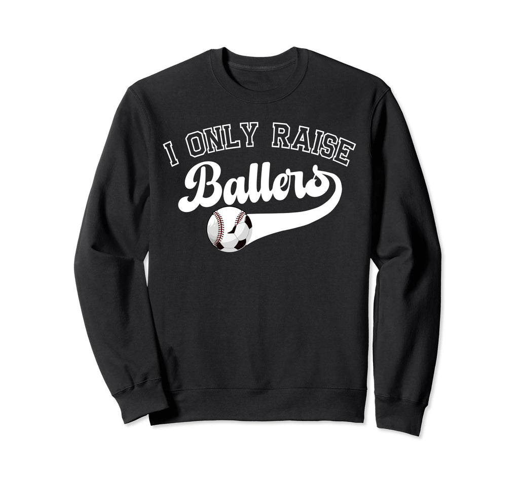 I Only Raise Ballers Soccer Baseball Mom Sweatshirt - Trendy Graphic Unisex - T-Shirt, Sweatshirt, Hoodie