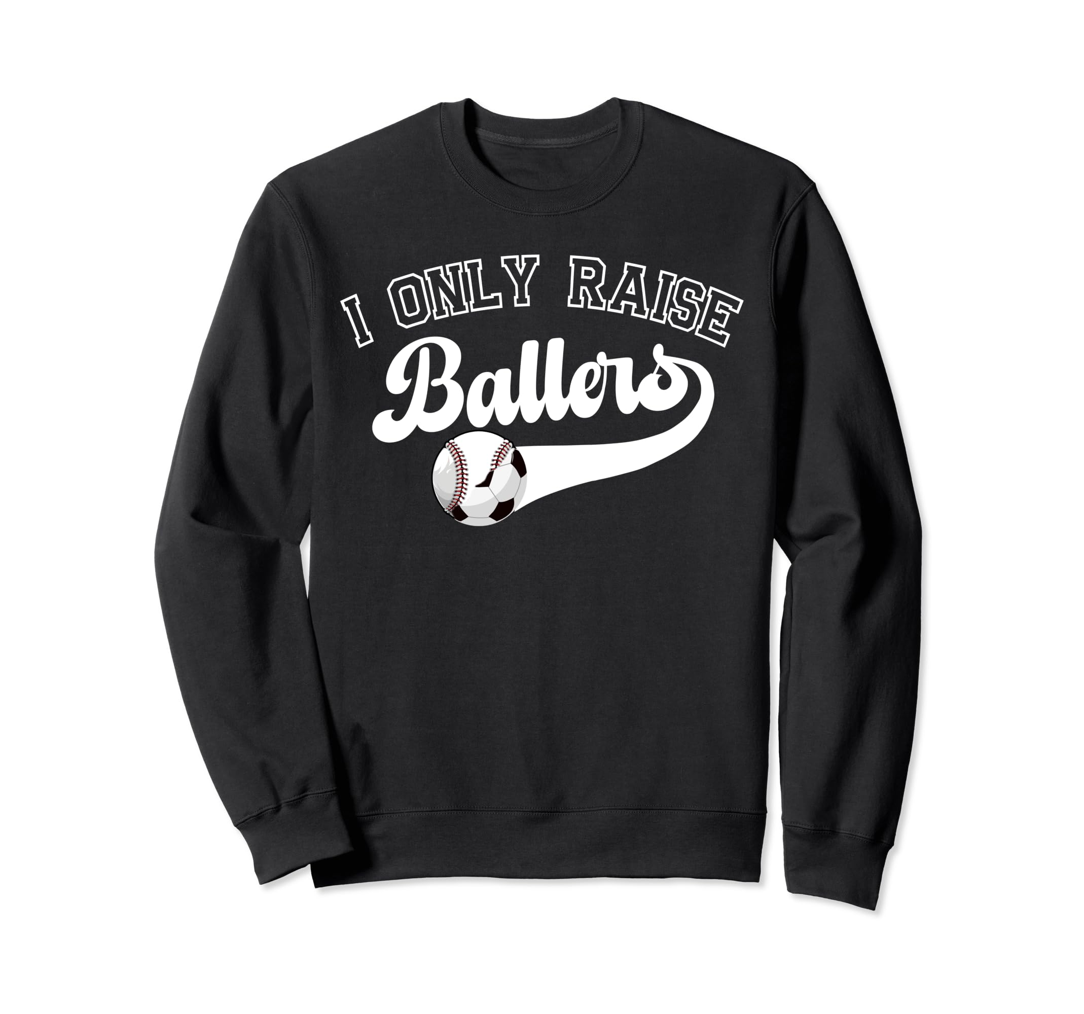 I Only Raise Ballers Soccer Baseball Mom Sweatshirt - Trendy Graphic Unisex - T-Shirt, Sweatshirt, Hoodie