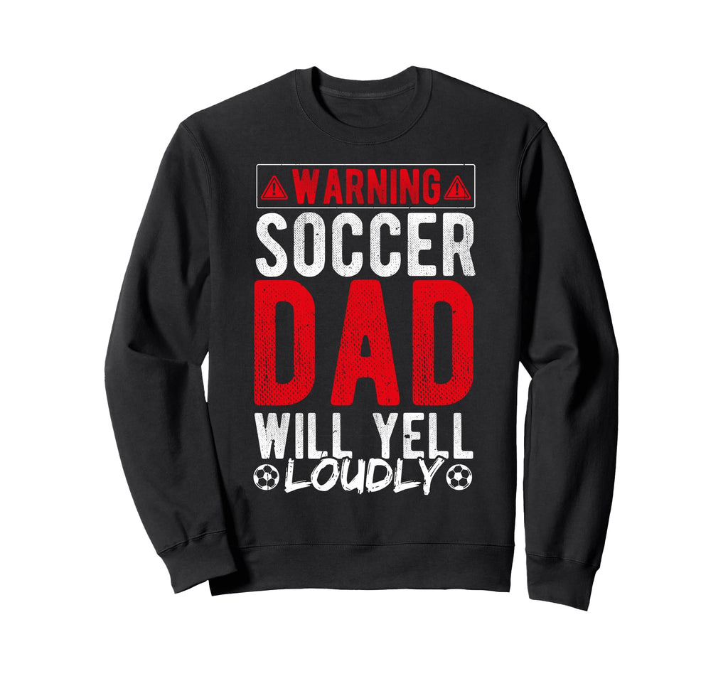 Warning Soccer Dad Will Yell Loudly Sweatshirt - Graphic Print for Adults - T-Shirt, Sweatshirt, Hoodie