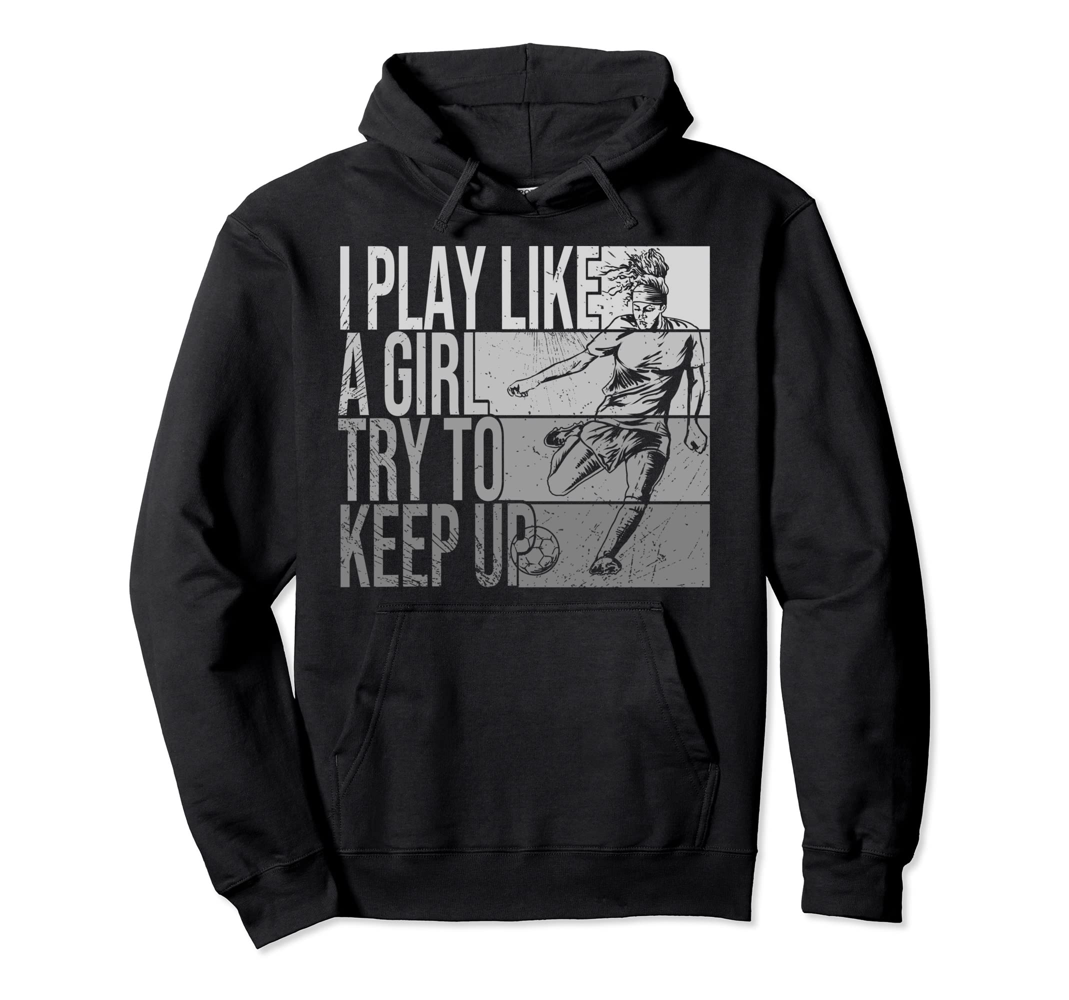 I Play Like Try To Keep Up Funny Soccer Hoodie - Fun Novelty Design Unisex - T-Shirt, Sweatshirt, Hoodie