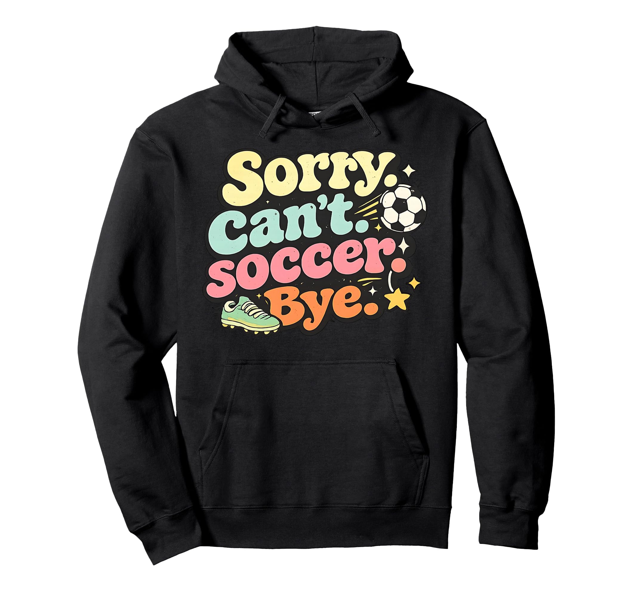 Sorry Cant Soccer Bye Funny Soccer Lover Hoodie - Unique Graphic Men Women - T-Shirt, Sweatshirt, Hoodie