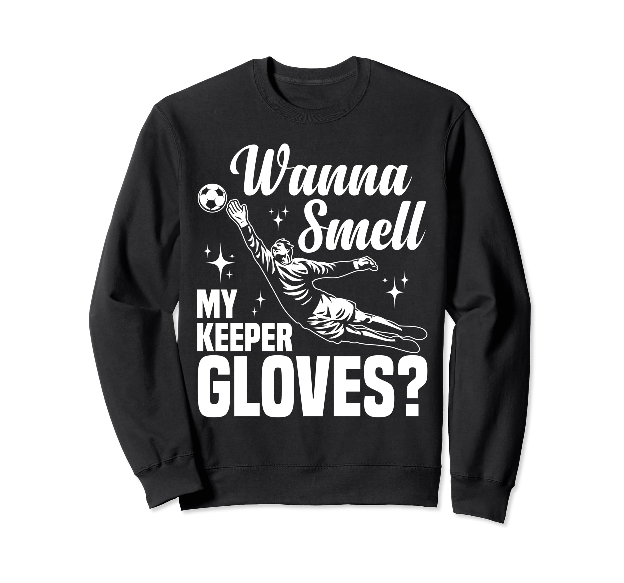Soccer Goalie Wanna Smell My Keeper Sweatshirt - Unique Graphic Unisex - T-Shirt, Sweatshirt, Hoodie