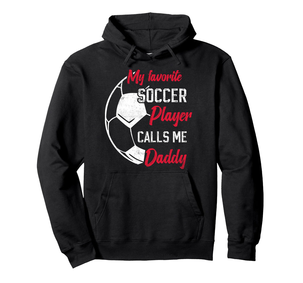 My Favorite Soccer Player Calls Me Daddy Hoodie - Trendy Graphic Unisex - T-Shirt, Sweatshirt, Hoodie