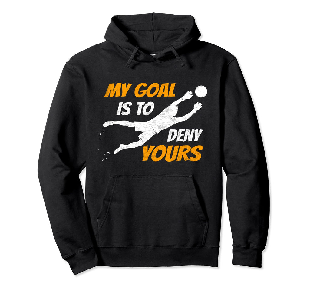Soccer Goalkeeper My Goal Is To Hoodie - Fun Novelty Design for Adults - T-Shirt, Sweatshirt, Hoodie
