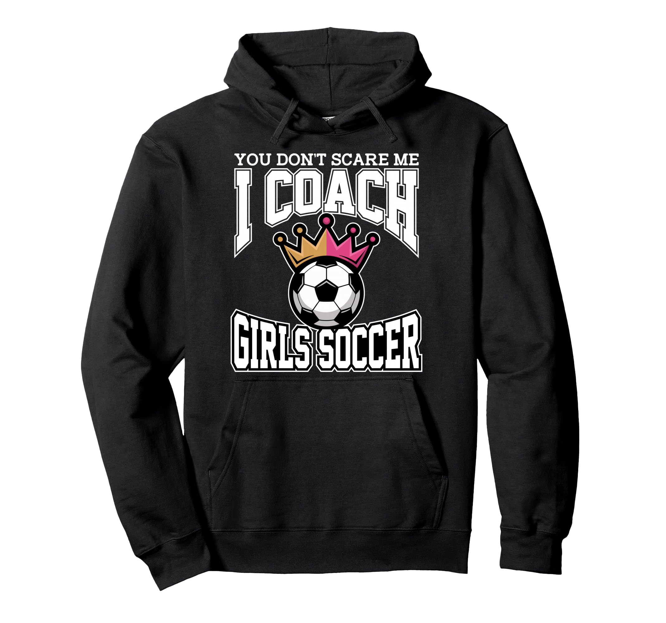 Best Coaches Gift You Dont Scare Me I Hoodie - Novelty Apparel Unisex - T-Shirt, Sweatshirt, Hoodie