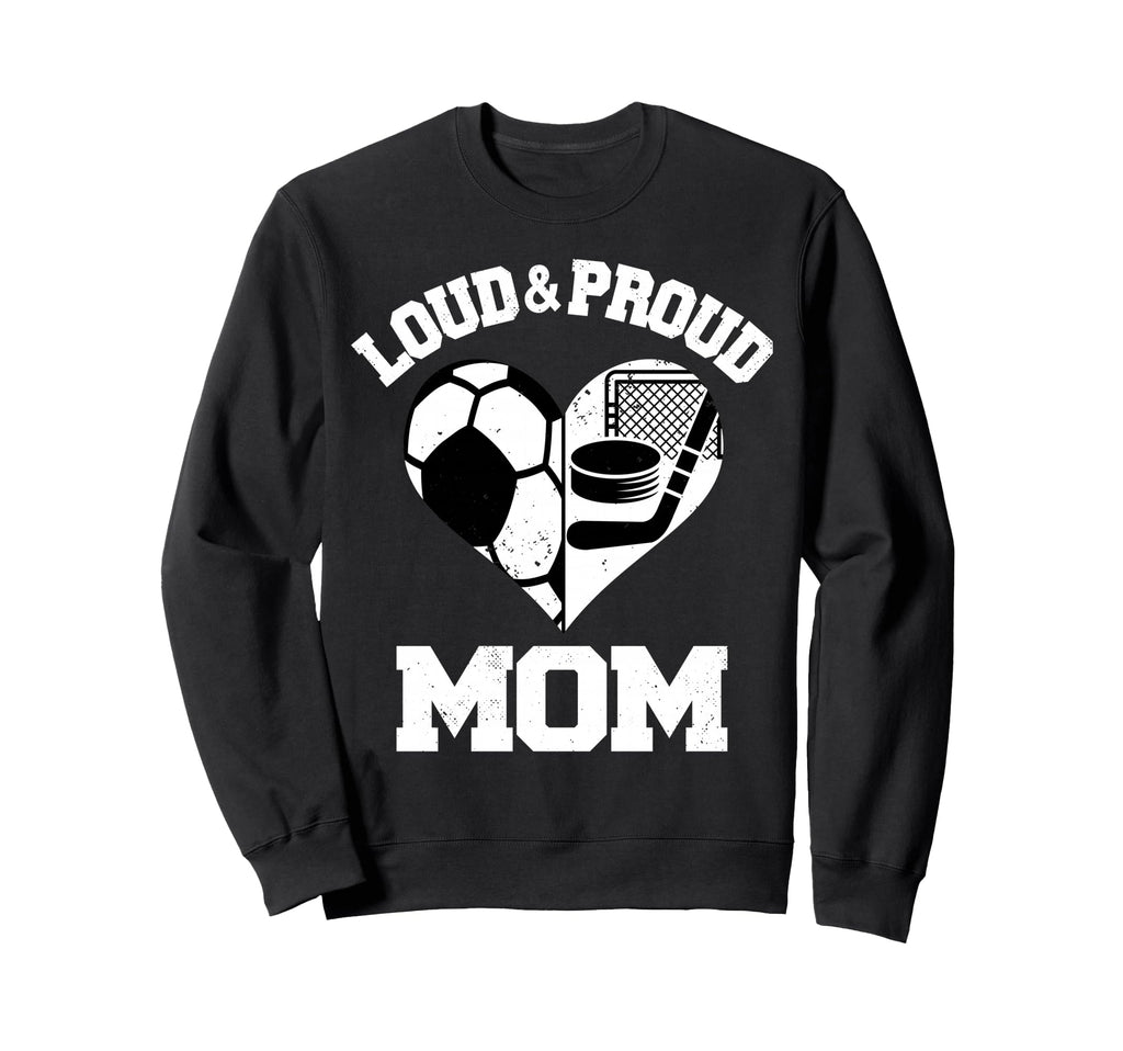 Loud Proud Mom Soccer Hockey Heart Sweatshirt - Streetwear Style Men Women - T-Shirt, Sweatshirt, Hoodie