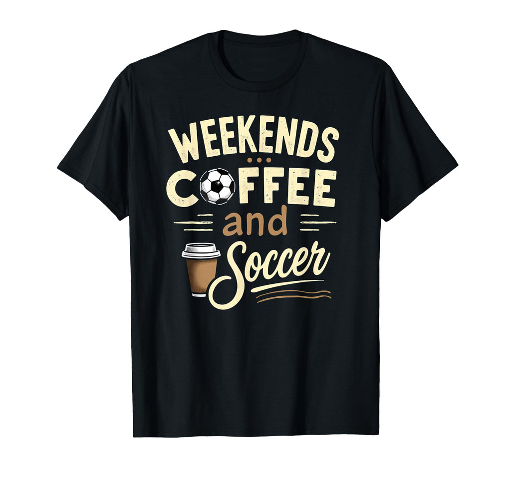 Weekends Coffee And Soccer T-Shirt - Casual Everyday Wear for Adults - T-Shirt, Sweatshirt, Hoodie