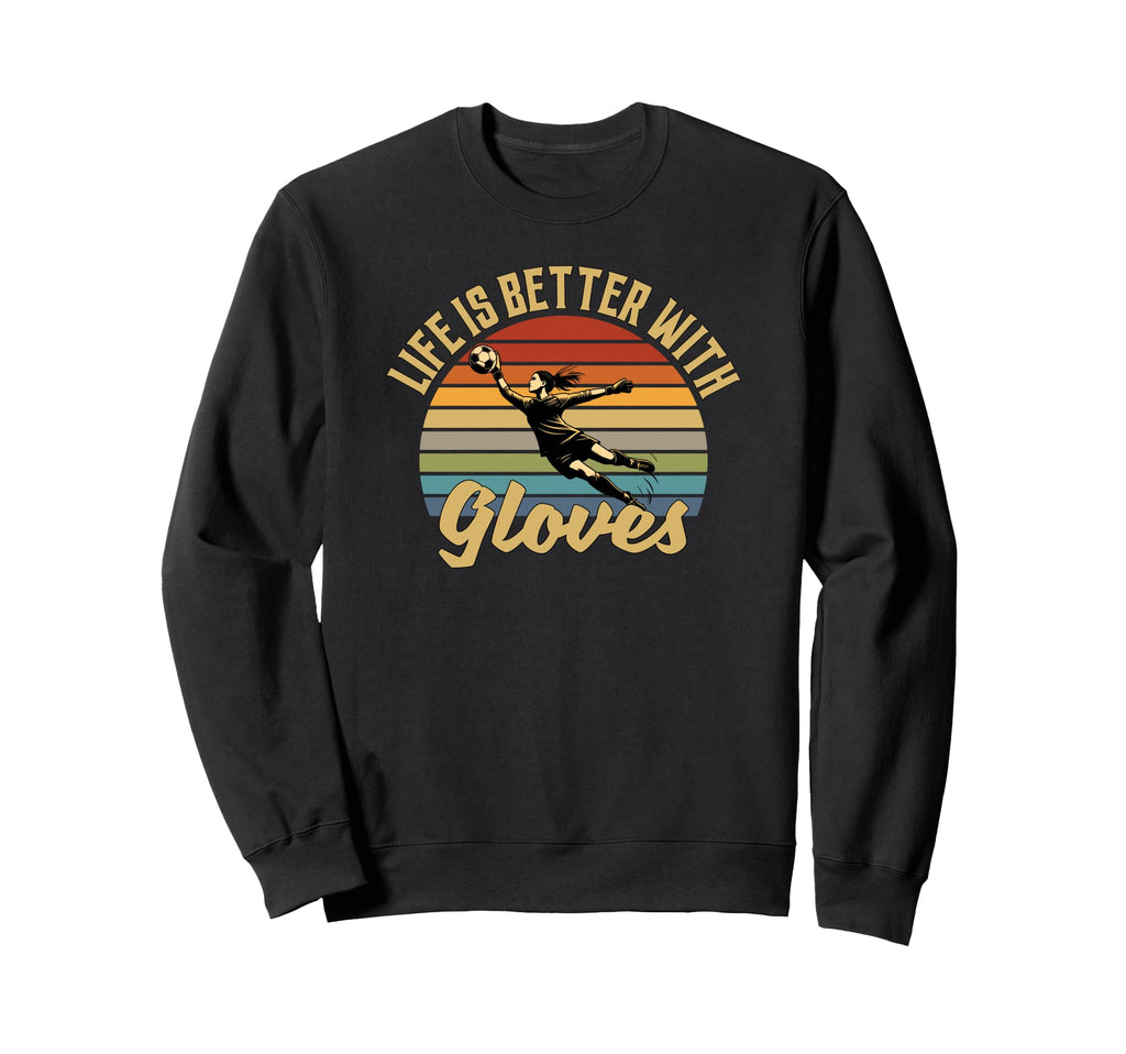 Life Is Better Gloves Goalie Sweatshirt - Novelty Apparel Men Women - T-Shirt, Sweatshirt, Hoodie