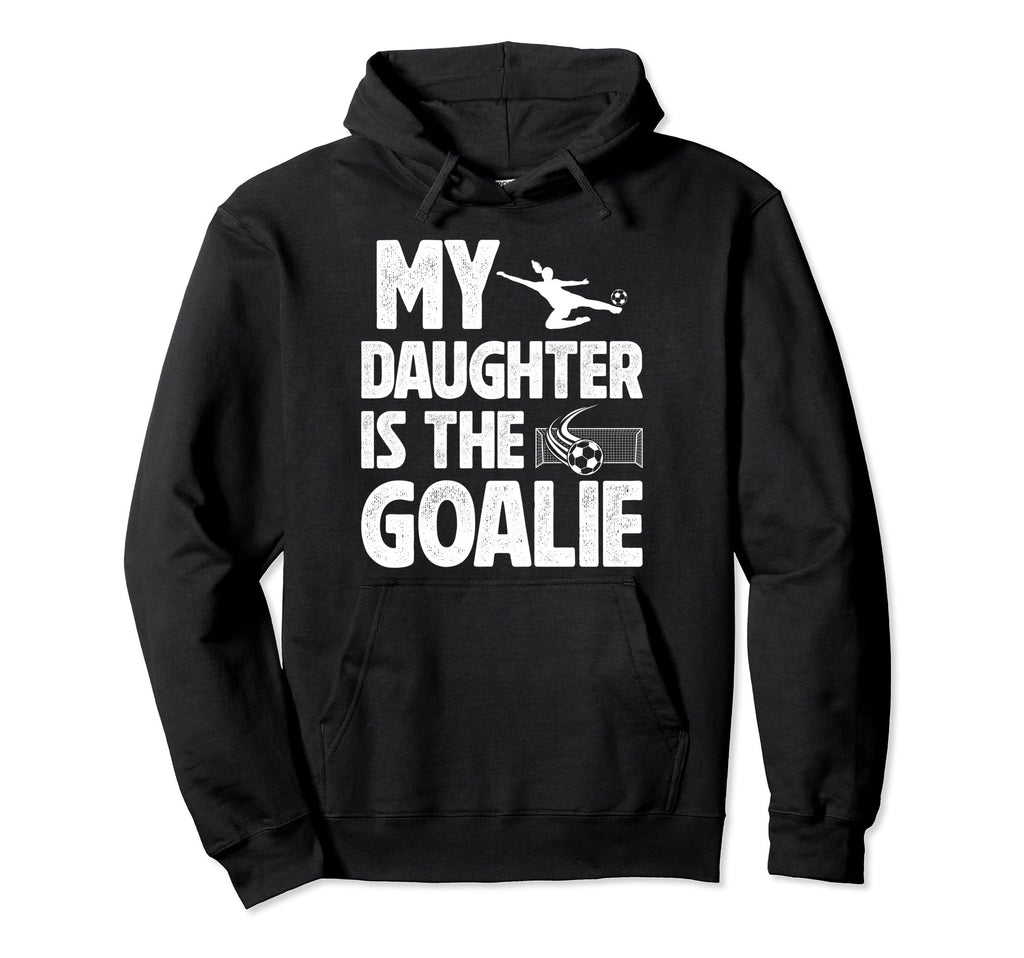 My Daughter Is Soccer Goalie Dad Hoodie - Fun Novelty Design for Adults - T-Shirt, Sweatshirt, Hoodie