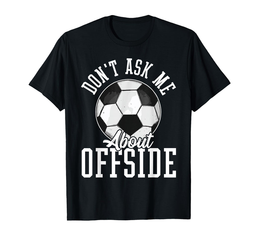 Soccer Funny Dont Ask Me About T-Shirt - Casual Everyday Wear Unisex - T-Shirt, Sweatshirt, Hoodie