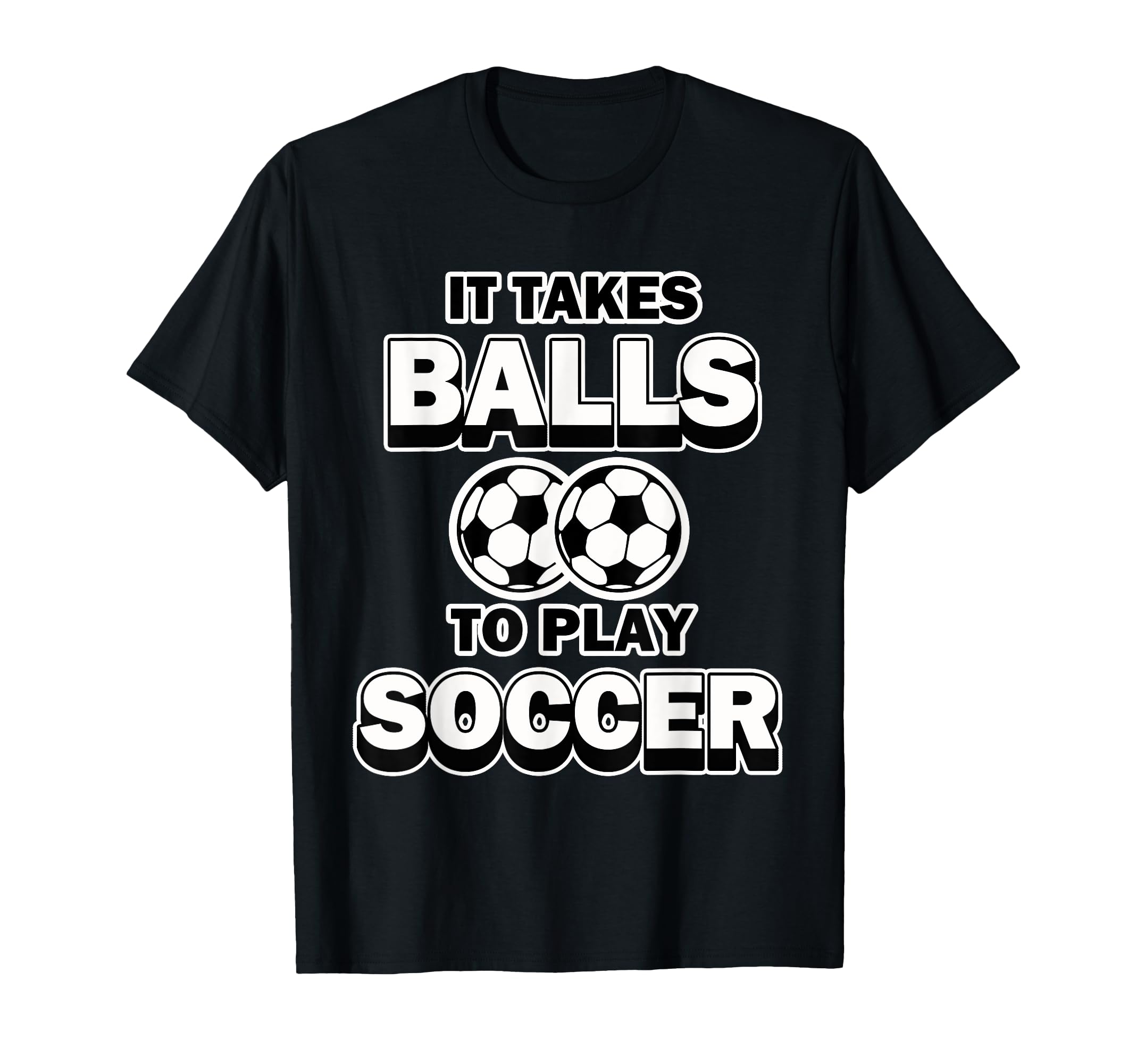 Soccer It Takes Balls To Play T-Shirt - Casual Everyday Wear Men Women - T-Shirt, Sweatshirt, Hoodie