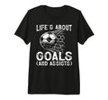 Life Is About Goals Assists Funny Soccer T-Shirt - Streetwear Style Unisex - T-Shirt, Sweatshirt, Hoodie