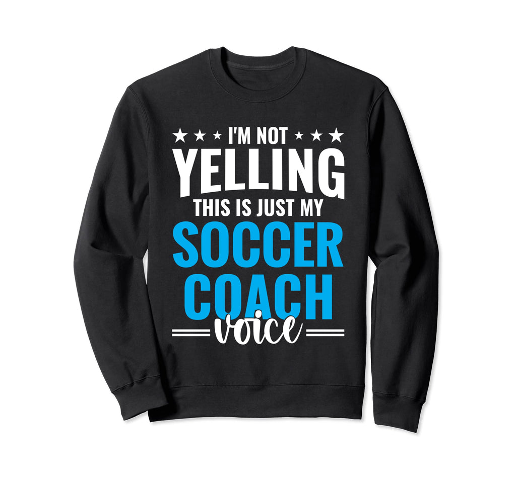 Not Yelling Soccer Coach Voice Funny Sweatshirt - Unique Graphic Men Women - T-Shirt, Sweatshirt, Hoodie