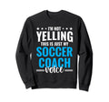 Not Yelling Soccer Coach Voice Funny Sweatshirt - Unique Graphic Men Women - T-Shirt, Sweatshirt, Hoodie