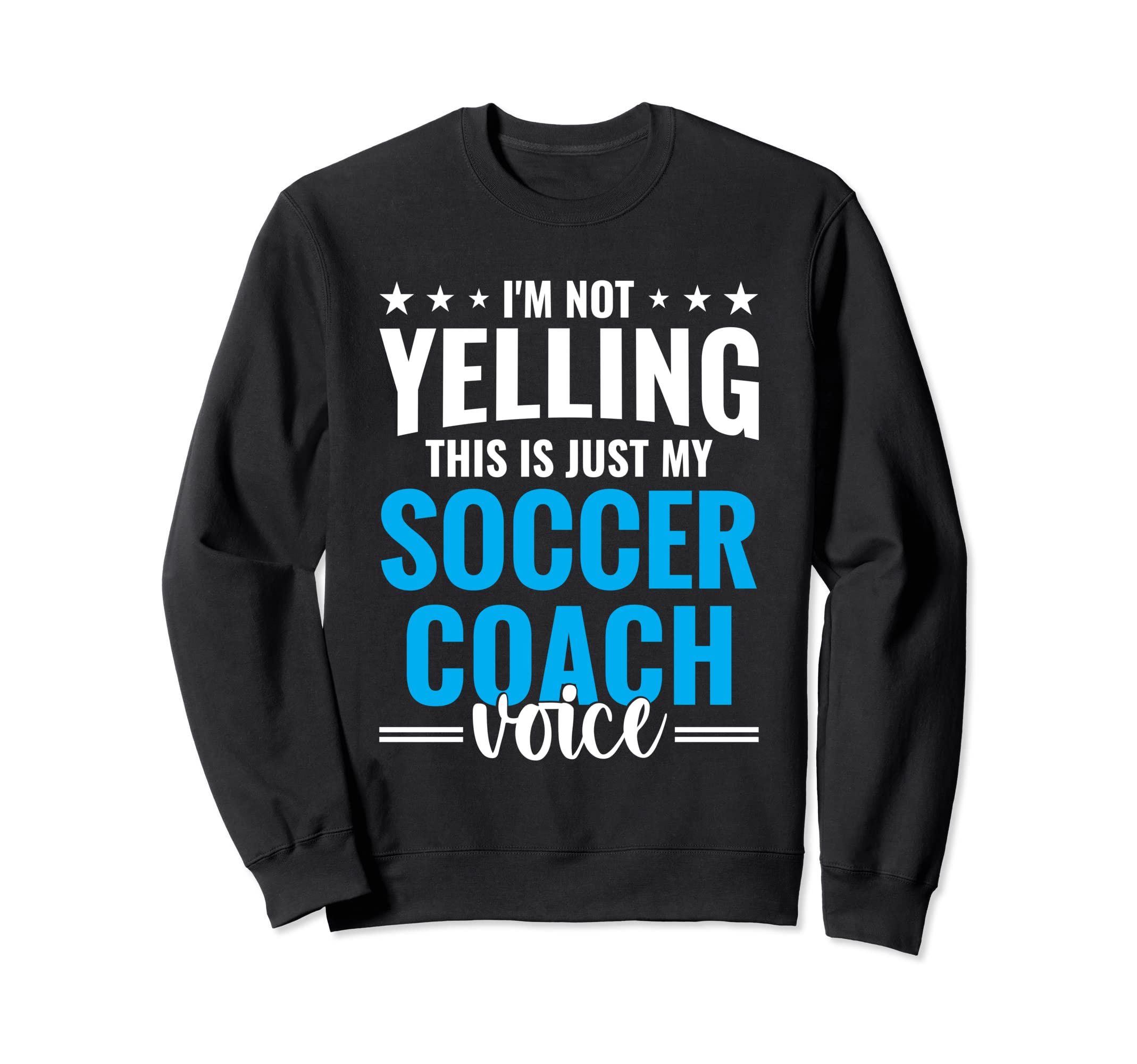 Not Yelling Soccer Coach Voice Funny Sweatshirt - Unique Graphic Men Women - T-Shirt, Sweatshirt, Hoodie