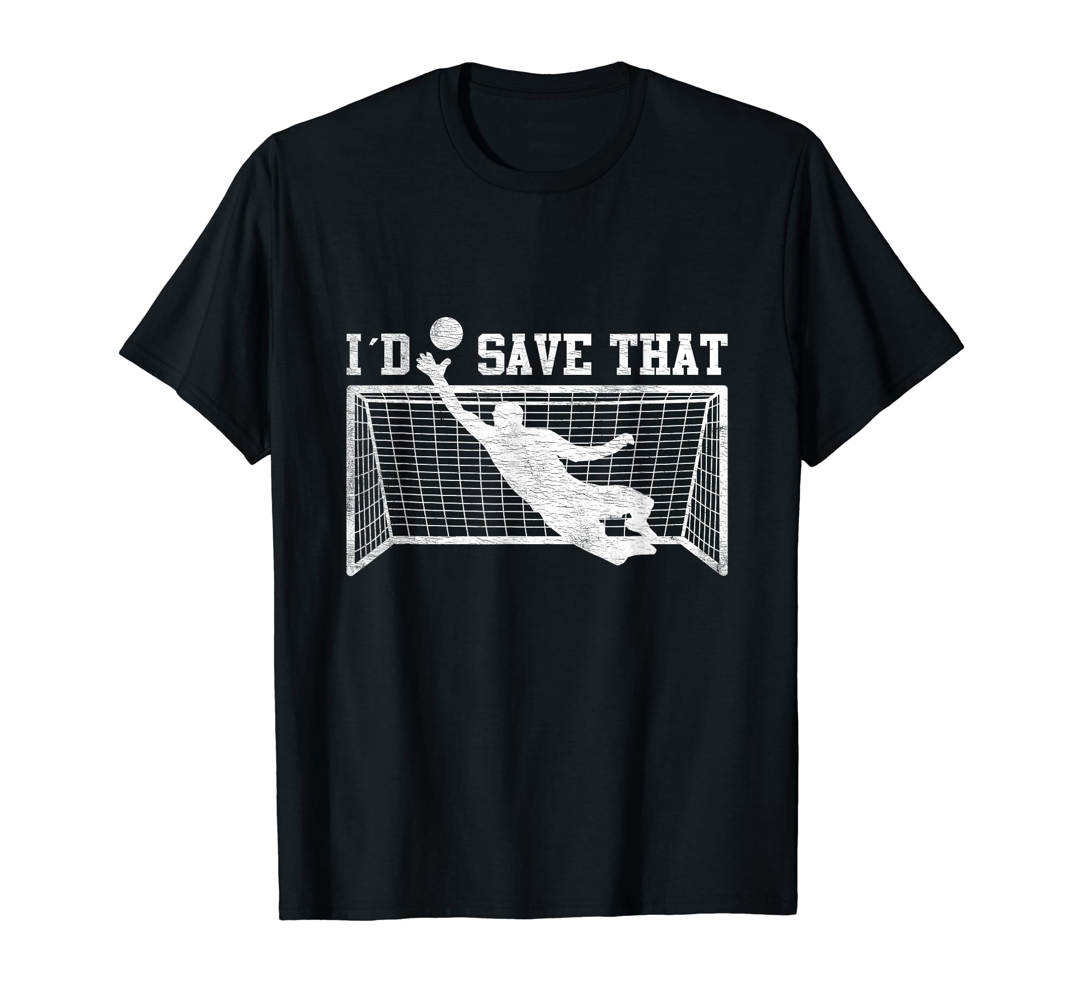 I D Save That Soccer Goalie T-Shirt - Casual Everyday Wear Unisex - T-Shirt, Sweatshirt, Hoodie