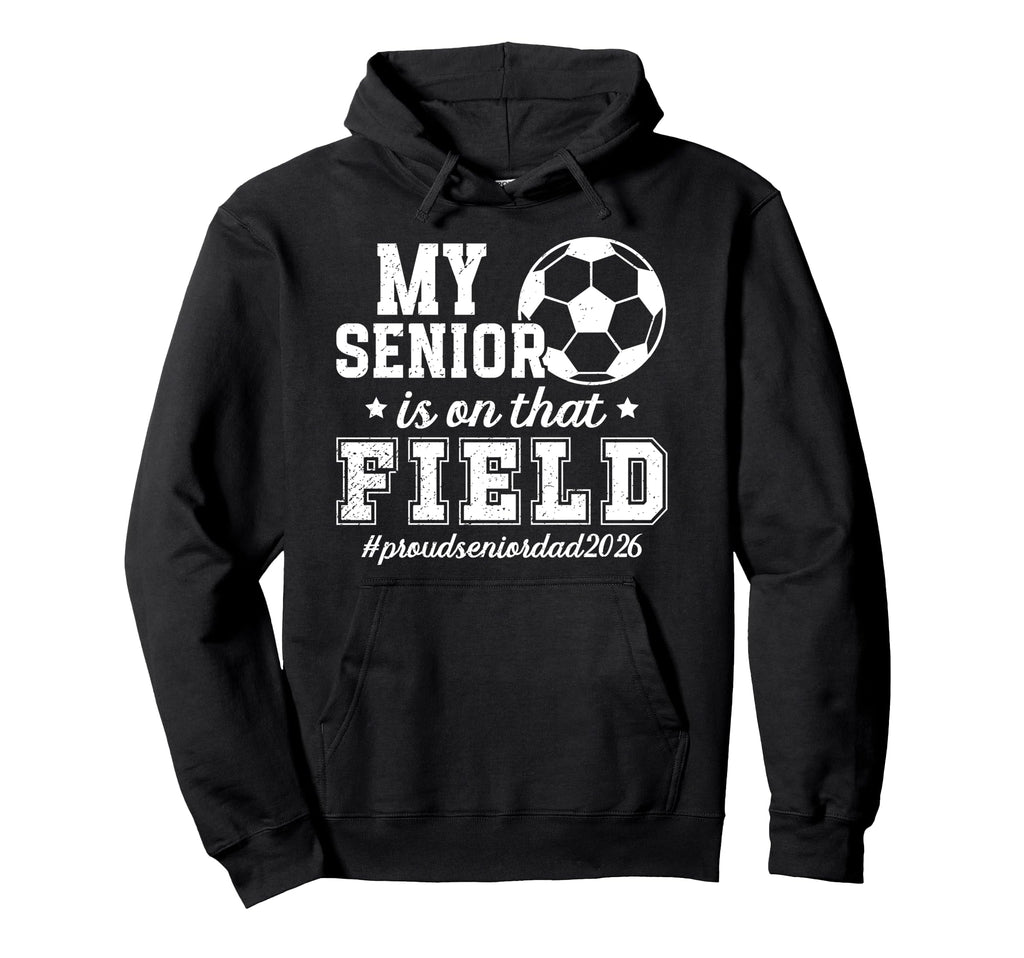 Proud Soccer Senior Dad 2026 Soccer Hoodie - Novelty Apparel Men Women - T-Shirt, Sweatshirt, Hoodie