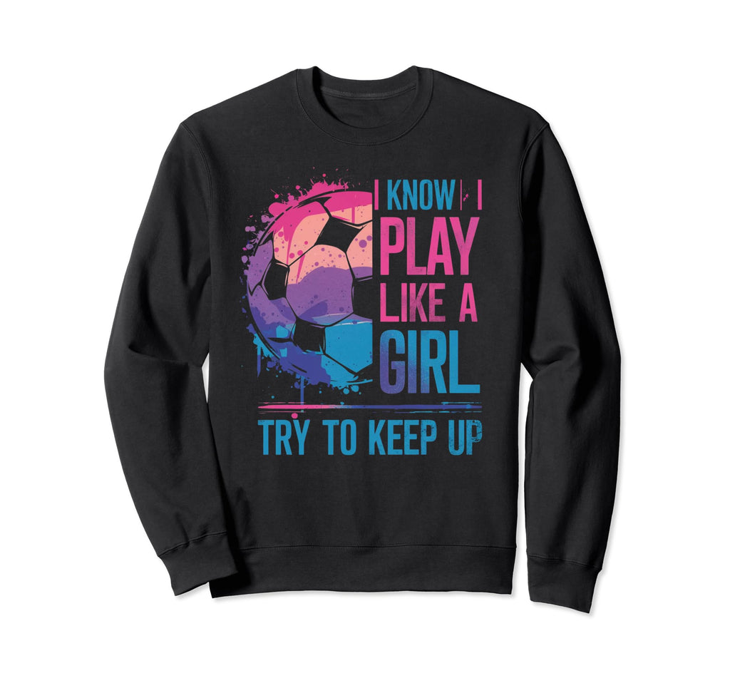 I Know I Play Like Try To Keep Up Sweatshirt - Trendy Graphic for Adults - T-Shirt, Sweatshirt, Hoodie