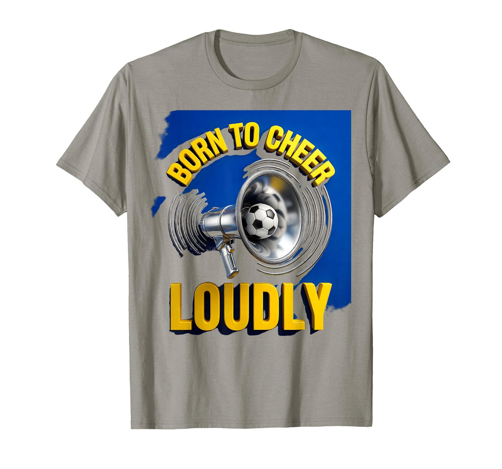 Born To Cheer Loudly Soccer Mom T-Shirt - Streetwear Style Unisex - T-Shirt, Sweatshirt, Hoodie