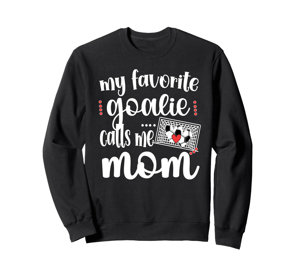 My Favorite Goalie Calls Me Mom Sweatshirt - Aesthetic Graphic for Adults - T-Shirt, Sweatshirt, Hoodie