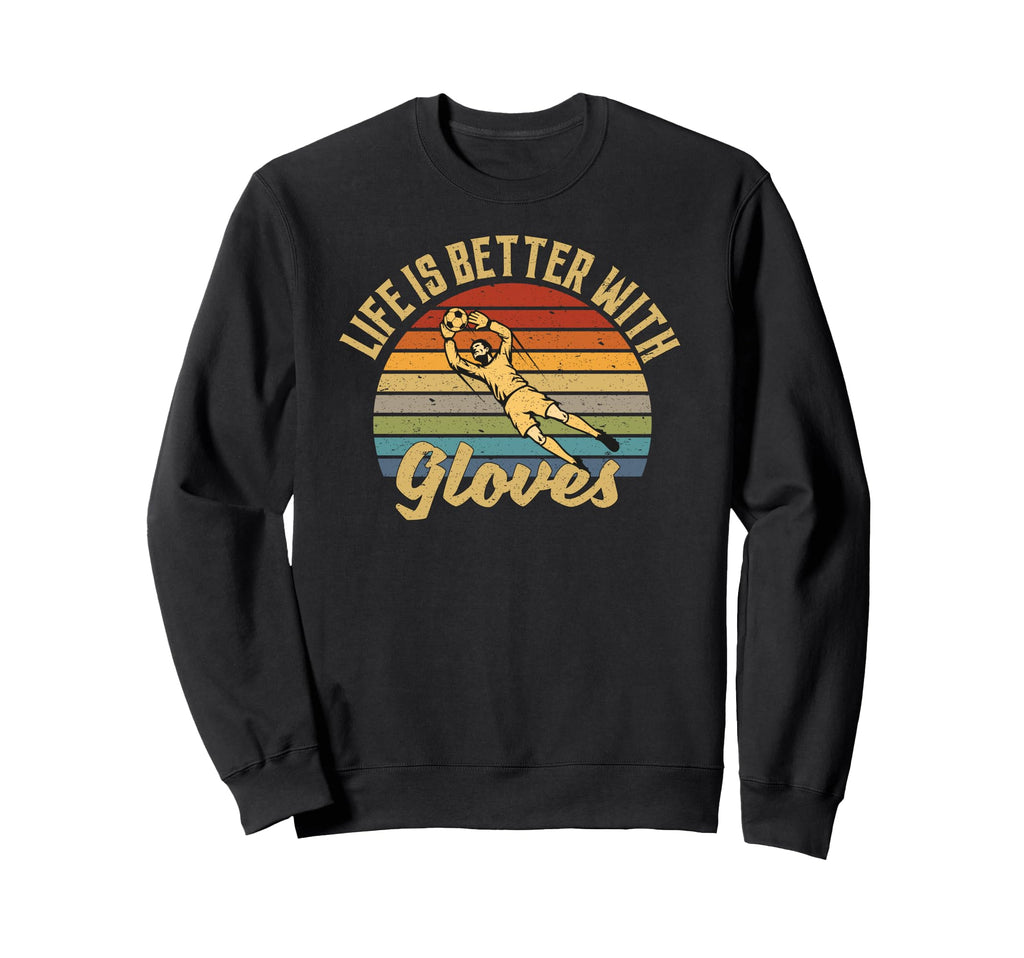 Life Is Better Gloves Goalie Sweatshirt - Trendy Graphic Unisex - T-Shirt, Sweatshirt, Hoodie