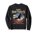 Save Our Parks Protect National Park Sweatshirt - Novelty Apparel Unisex - T-Shirt, Sweatshirt, Hoodie
