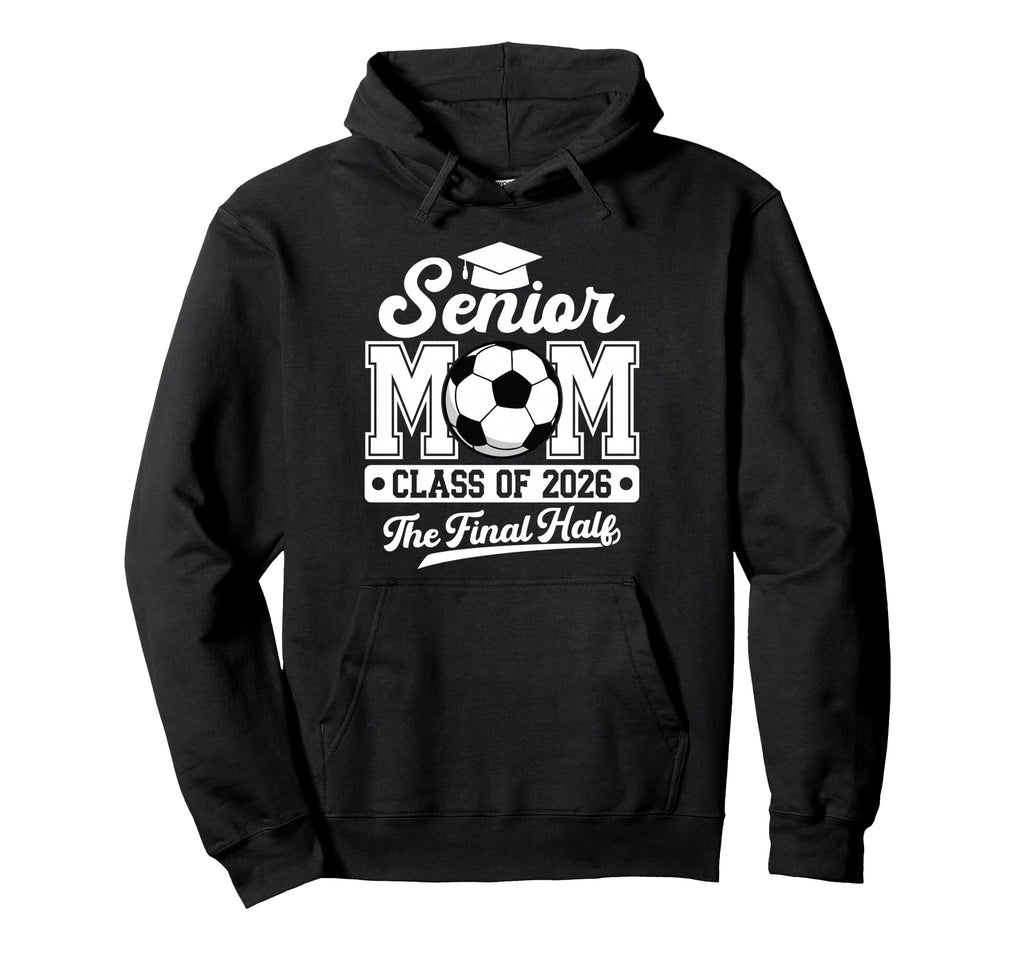 Senior Soccer Mom Final Half Class 2026 Hoodie - Graphic Print Men Women - T-Shirt, Sweatshirt, Hoodie