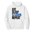 Soccer Eat Sleep Soccer Repeat Hoodie - Fun Novelty Design Unisex - T-Shirt, Sweatshirt, Hoodie