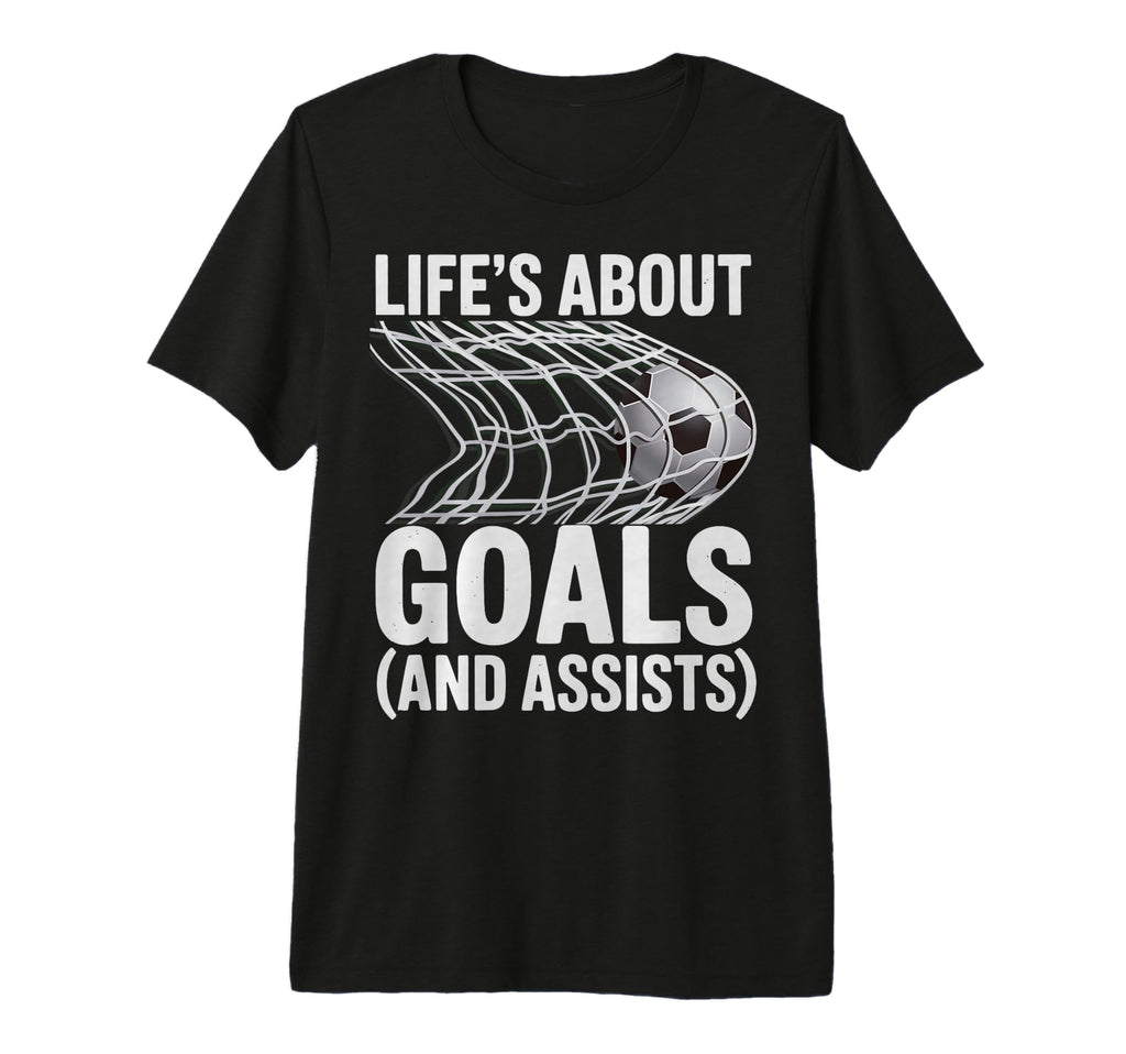 Lifes About Goals And Assists Soccer T-Shirt - Novelty Apparel Unisex - T-Shirt, Sweatshirt, Hoodie