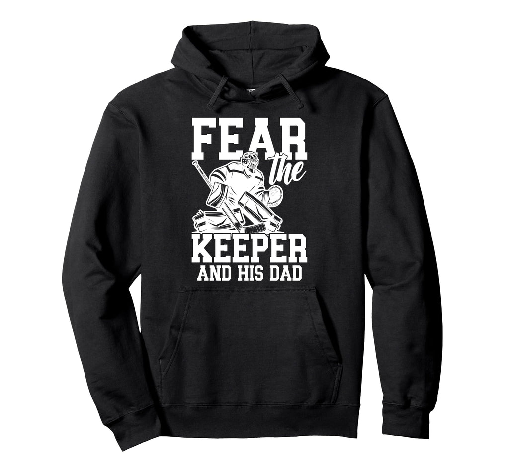 Fear Hockey Keeper Dad Hockey Goalie Hoodie - Custom Art Print for Adults - T-Shirt, Sweatshirt, Hoodie