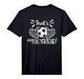 Mens Thats My Boyfriend Soccer T-Shirt - Custom Art Print Men Women - T-Shirt, Sweatshirt, Hoodie