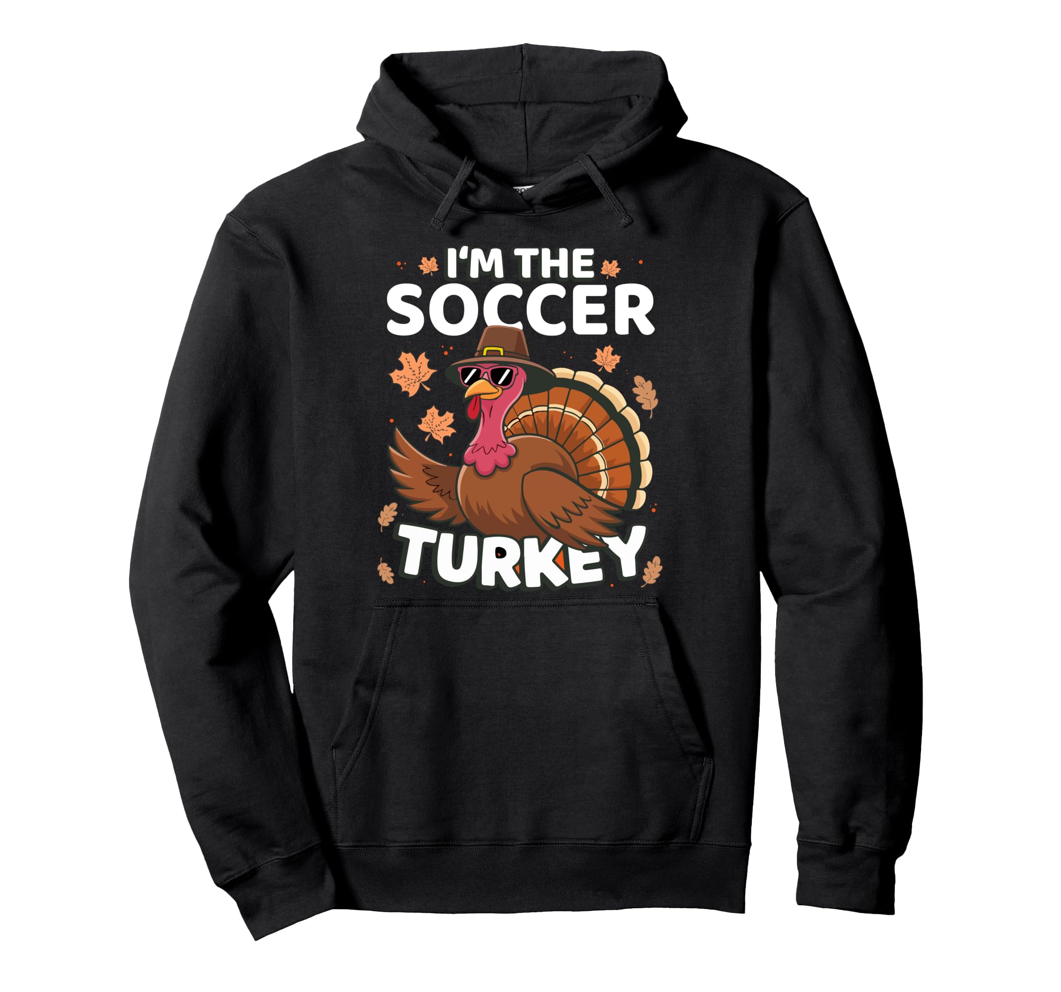 Thanksgiving Im Soccer Turkey Family Hoodie - Unique Graphic for Adults - T-Shirt, Sweatshirt, Hoodie