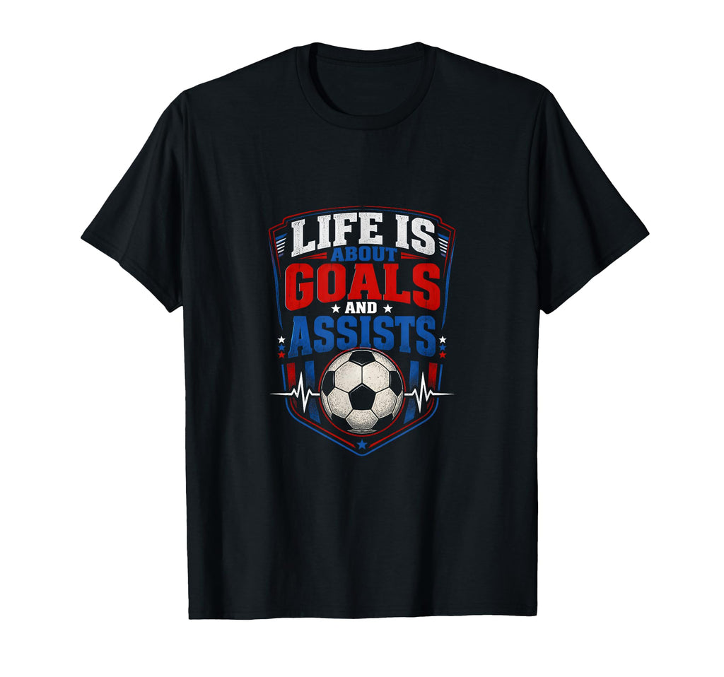 Life Is About Goals And Assists T-Shirt - Casual Everyday Wear Men Women - T-Shirt, Sweatshirt, Hoodie