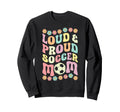Loud Proud Soccer Mom Groovy Birthday Sweatshirt - Minimalist Print Unisex - T-Shirt, Sweatshirt, Hoodie