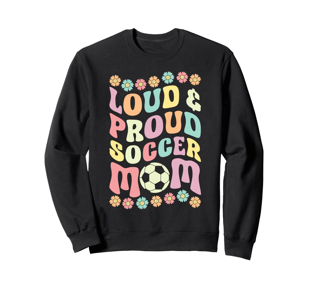 Loud Proud Soccer Mom Groovy Birthday Sweatshirt - Unique Graphic Unisex - T-Shirt, Sweatshirt, Hoodie