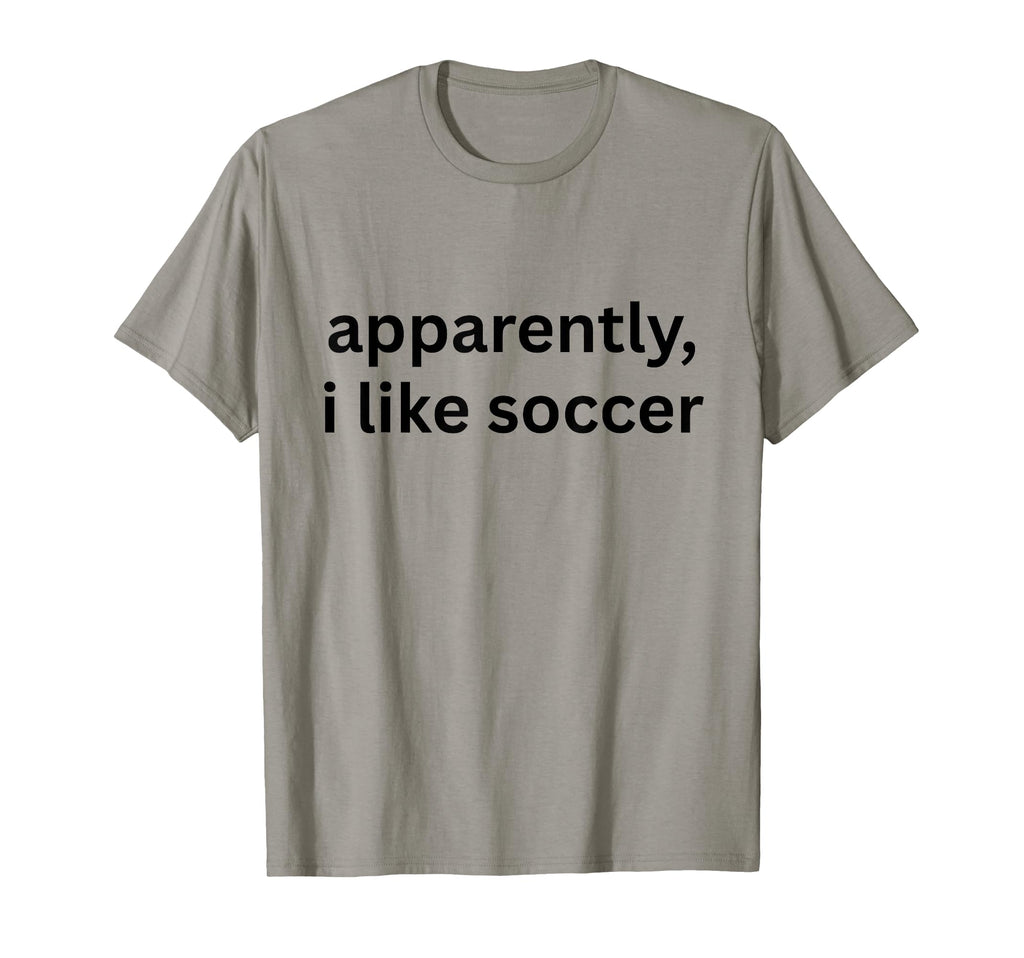 Apparently I Like Soccer Soccer T-Shirt - Novelty Apparel for Adults - T-Shirt, Sweatshirt, Hoodie