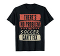 Theres No Problem That Soccer Cant T-Shirt - Custom Art Print Men Women - T-Shirt, Sweatshirt, Hoodie