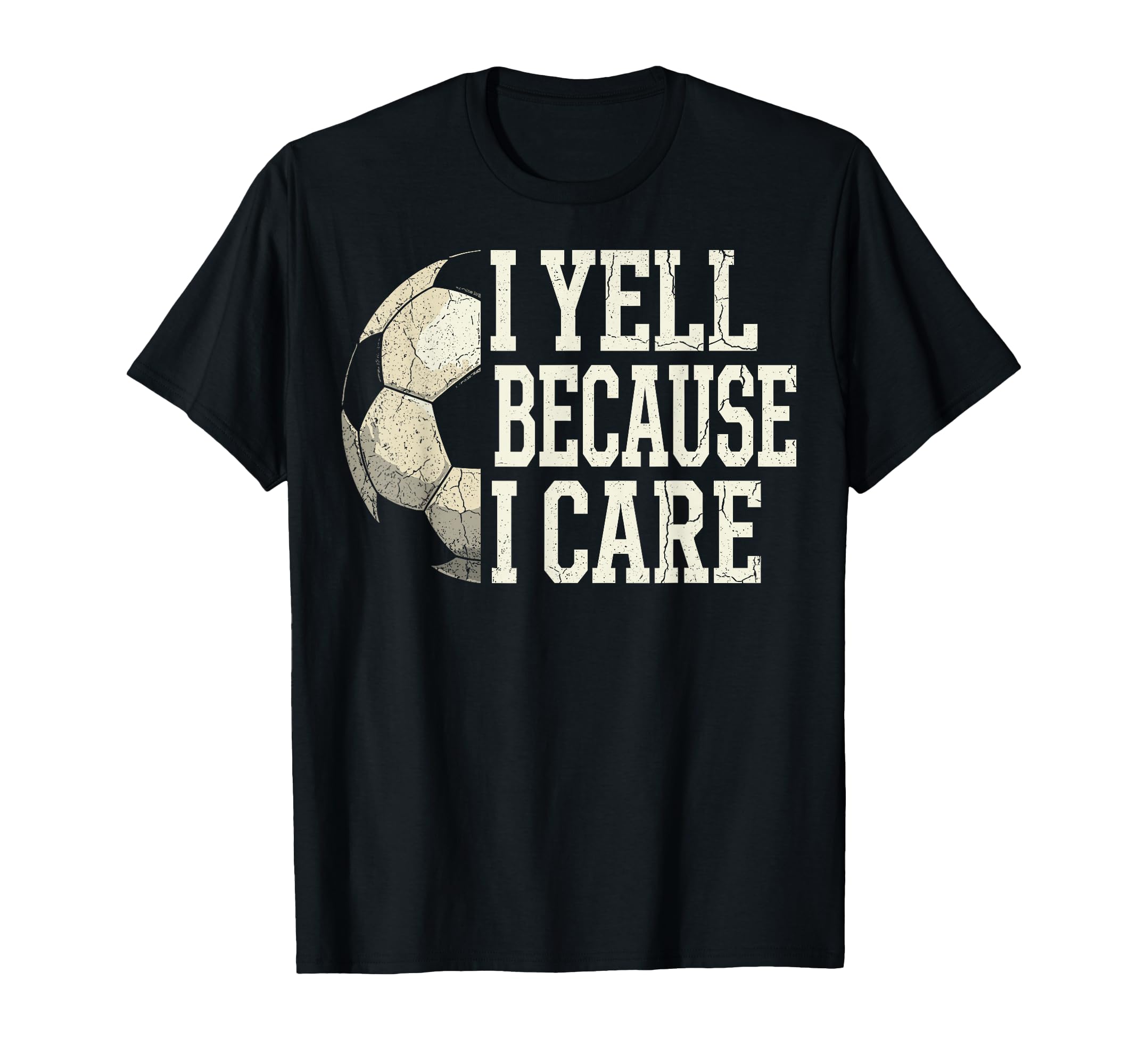 I Yell Because I Care Soccer Coach Dad T-Shirt - Novelty Apparel Men Women - T-Shirt, Sweatshirt, Hoodie
