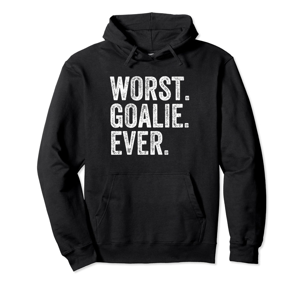 Worst Goalie Funny Goalkeeper Hoodie - Novelty Apparel Men Women - T-Shirt, Sweatshirt, Hoodie