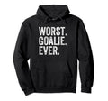 Worst Goalie Funny Goalkeeper Hoodie - Novelty Apparel Men Women - T-Shirt, Sweatshirt, Hoodie