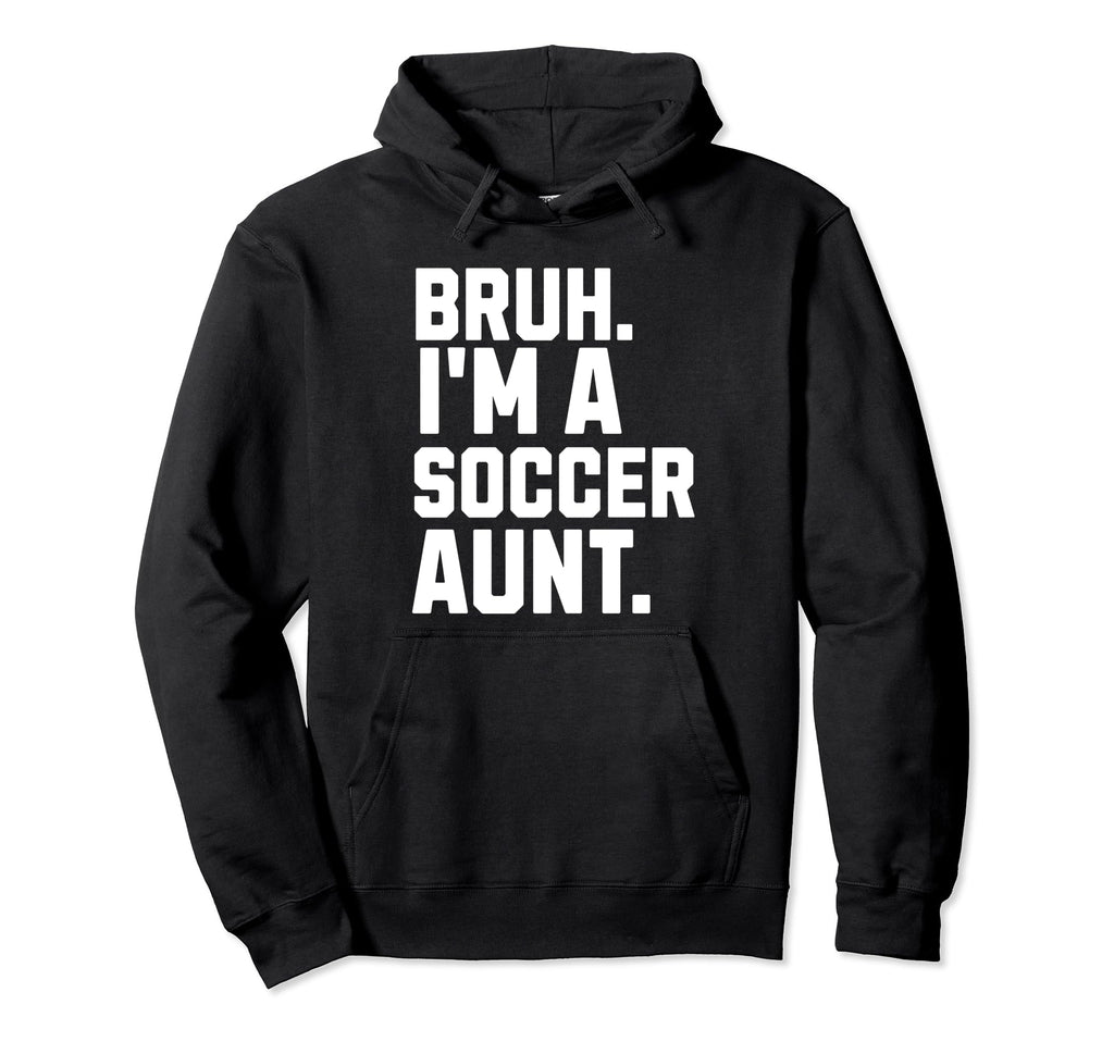 Sarcastic Bruh Soccer Aunt Fan Gear Hoodie - Fun Novelty Design Men Women - T-Shirt, Sweatshirt, Hoodie