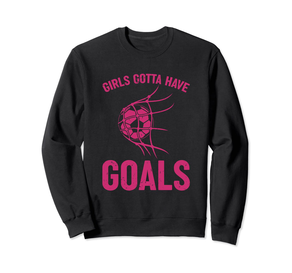 Gotta Have Goals Soccer Striker Sports Sweatshirt - Streetwear Style Unisex - T-Shirt, Sweatshirt, Hoodie