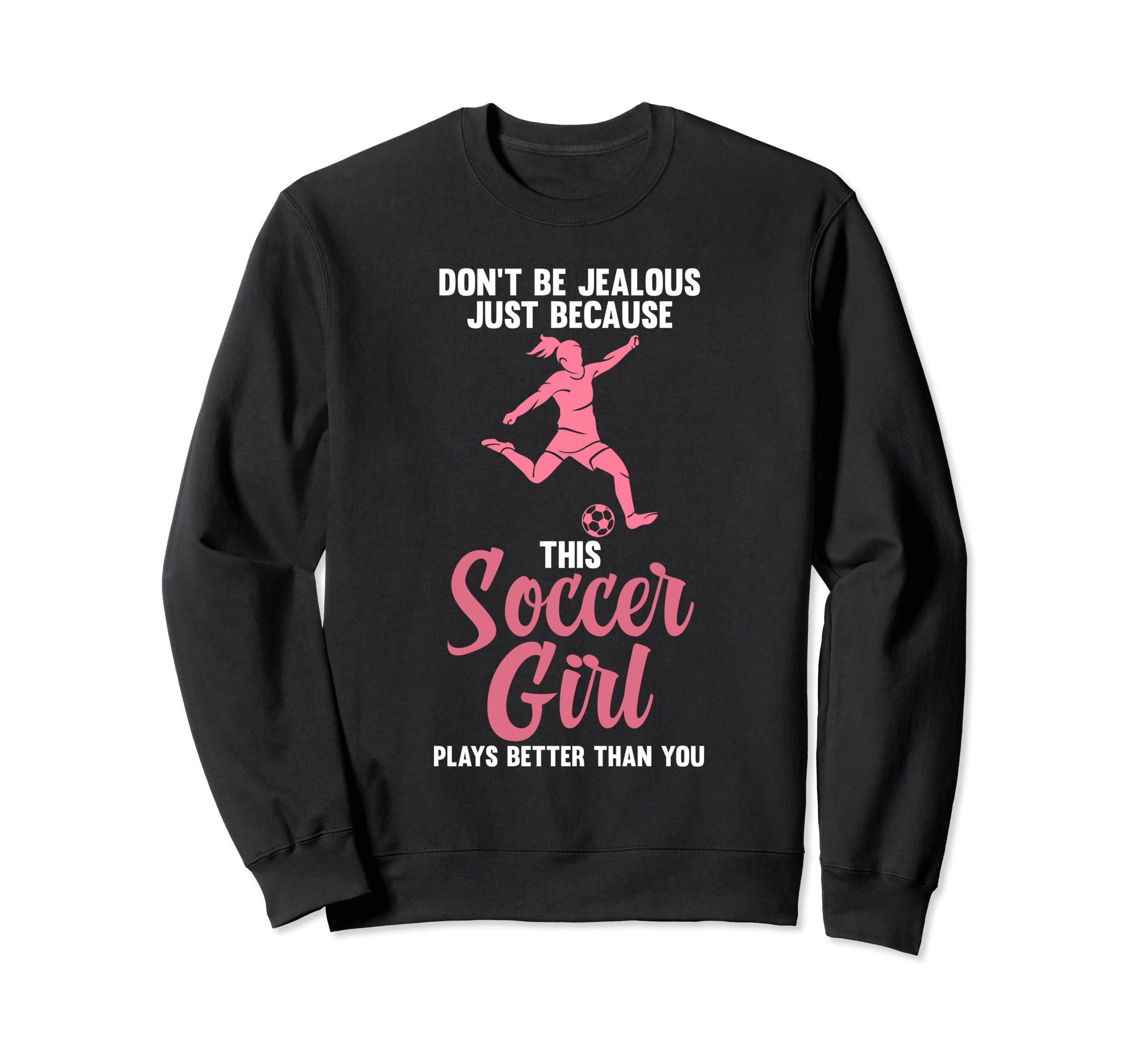 Dont Be Jealous Because Soccer Soccer Sweatshirt - Unique Graphic Unisex - T-Shirt, Sweatshirt, Hoodie