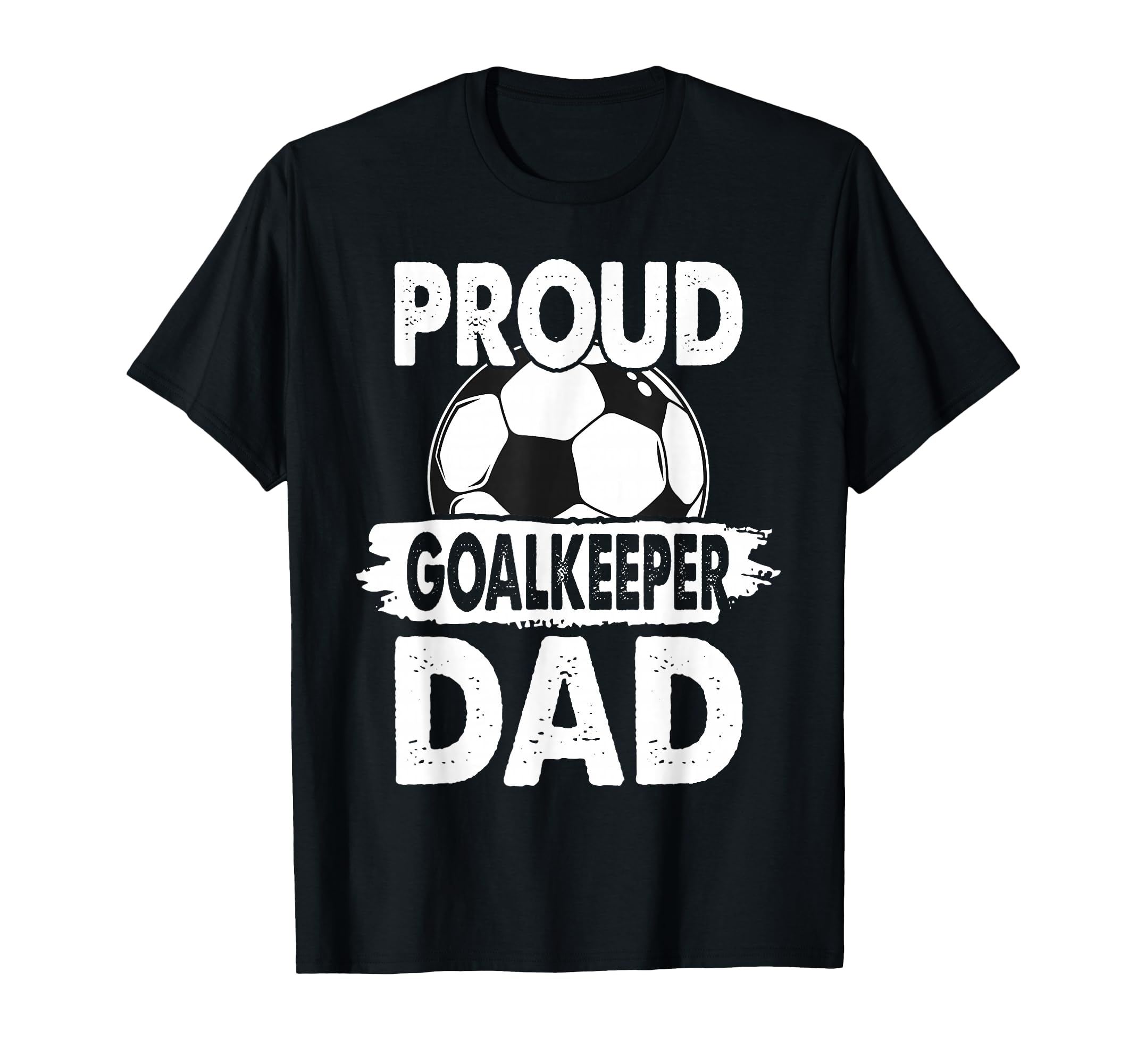 Proud Soccer Goalkeeper Dad Soccer T-Shirt - Casual Everyday Wear Unisex - T-Shirt, Sweatshirt, Hoodie
